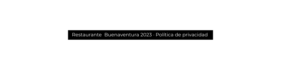 Restaurante Buenaventura 2023 Política de privacidad